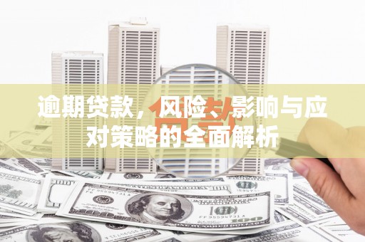 英德逾期贷款，风险、影响与应对策略的全面解析