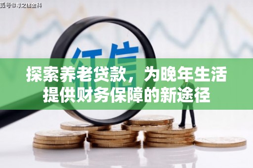 英德探索养老贷款，为晚年生活提供财务保障的新途径