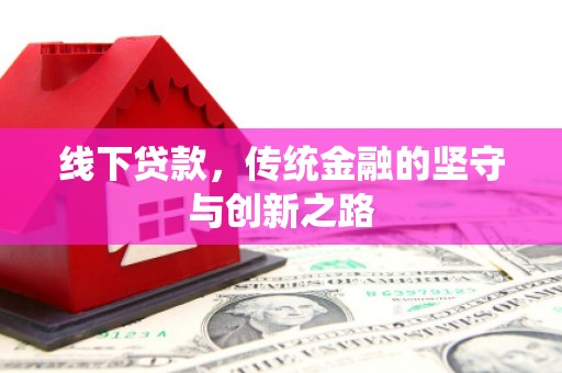 英德线下贷款，传统金融的坚守与创新之路