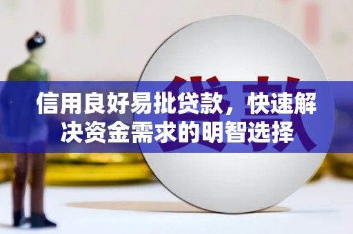 英德信用良好易批贷款，快速解决资金需求的明智选择