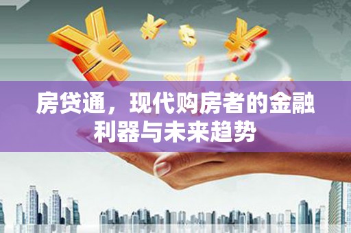 英德房贷通，现代购房者的金融利器与未来趋势