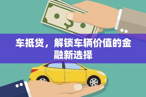英德车抵贷，解锁车辆价值的金融新选择