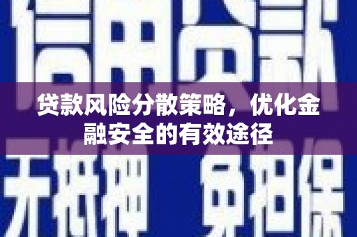 英德贷款风险分散策略，优化金融安全的有效途径