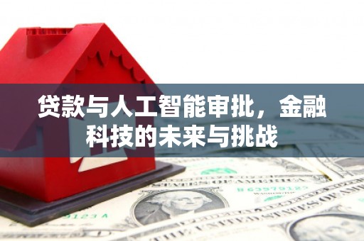 英德贷款与人工智能审批，金融科技的未来与挑战