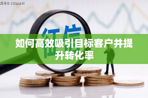 英德如何高效吸引目标客户并提升转化率