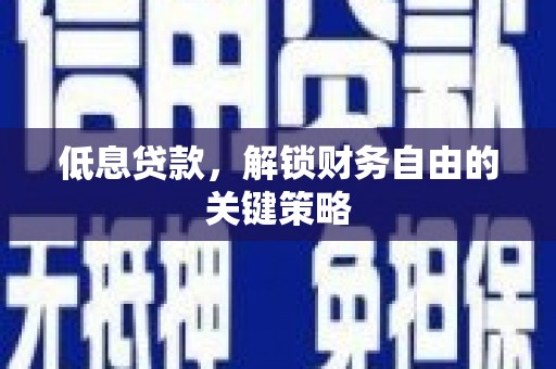 英德低息贷款，解锁财务自由的关键策略