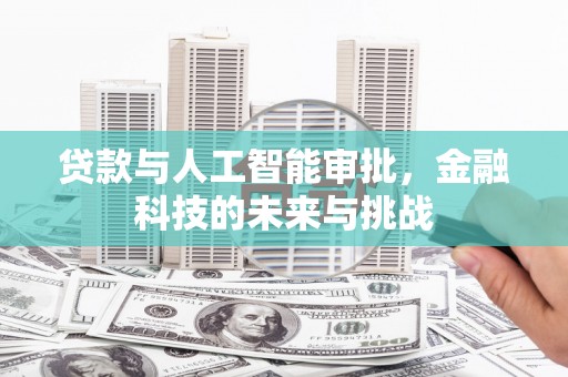 英德贷款与人工智能审批，金融科技的未来与挑战