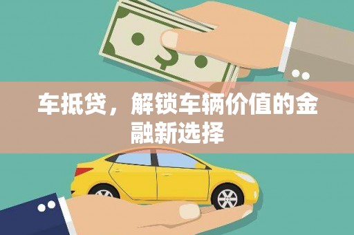 英德车抵贷，解锁车辆价值的金融新选择