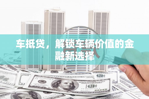 英德车抵贷，解锁车辆价值的金融新选择