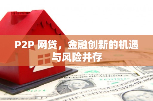 英德P2P 网贷，金融创新的机遇与风险并存
