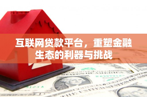 英德互联网贷款平台，重塑金融生态的利器与挑战