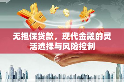 英德无担保贷款，现代金融的灵活选择与风险控制