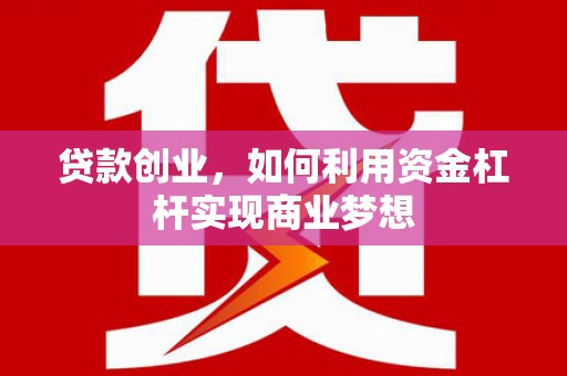 英德贷款创业，如何利用资金杠杆实现商业梦想