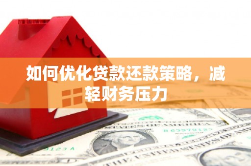 英德如何优化贷款还款策略，减轻财务压力