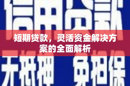 英德短期贷款，灵活资金解决方案的全面解析