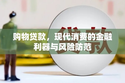 英德购物贷款，现代消费的金融利器与风险防范