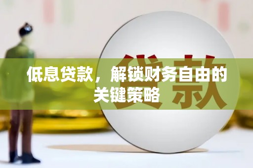 英德低息贷款，解锁财务自由的关键策略