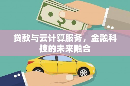 英德贷款与云计算服务，金融科技的未来融合