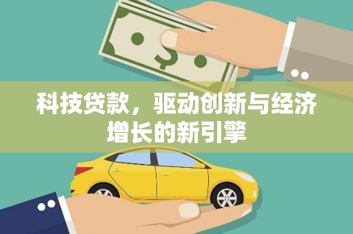 英德科技贷款，驱动创新与经济增长的新引擎
