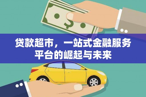 英德贷款超市，一站式金融服务平台的崛起与未来