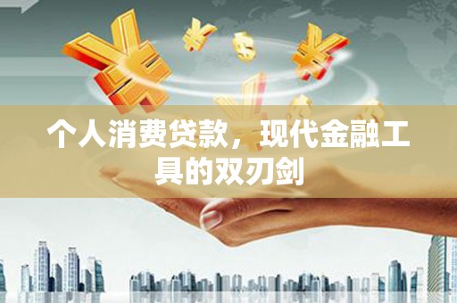 英德个人消费贷款，现代金融工具的双刃剑