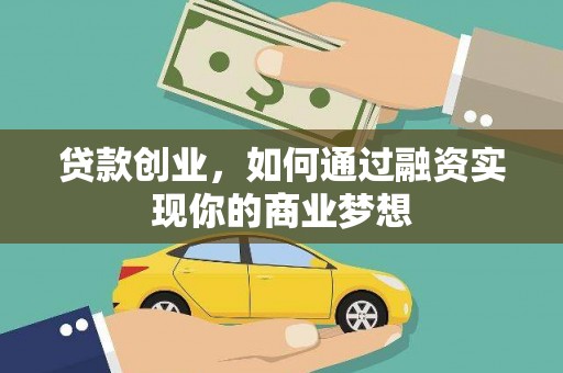 英德贷款创业，如何通过融资实现你的商业梦想
