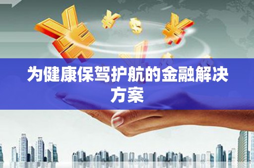 英德为健康保驾护航的金融解决方案