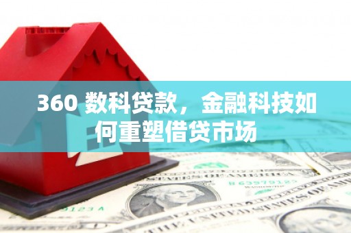 英德360 数科贷款，金融科技如何重塑借贷市场