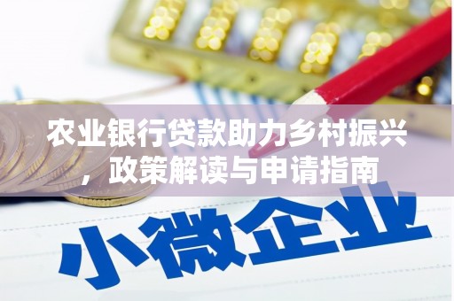 英德农业银行贷款助力乡村振兴，政策解读与申请指南