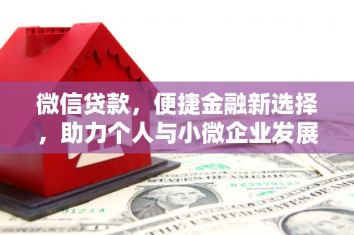英德微信贷款，便捷金融新选择，助力个人与小微企业发展