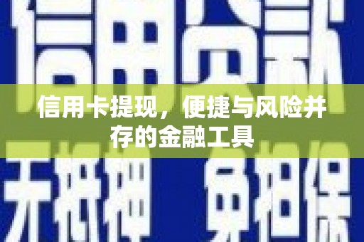 英德信用卡提现，便捷与风险并存的金融工具