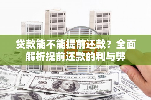 英德贷款能不能提前还款？全面解析提前还款的利与弊