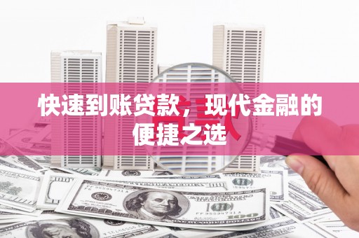 英德快速到账贷款，现代金融的便捷之选