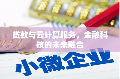 英德贷款与云计算服务，金融科技的未来融合