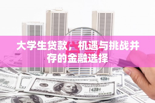 英德大学生贷款，机遇与挑战并存的金融选择