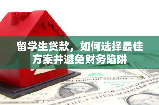 英德留学生贷款，如何选择最佳方案并避免财务陷阱