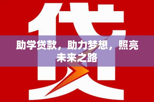 英德助学贷款，助力梦想，照亮未来之路