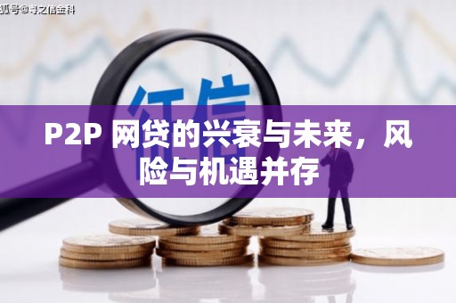 英德P2P 网贷的兴衰与未来，风险与机遇并存