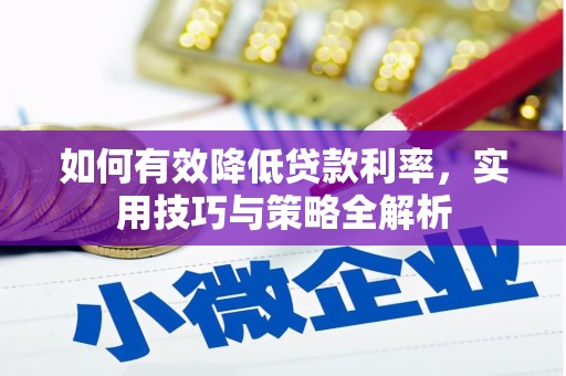 英德如何有效降低贷款利率，实用技巧与策略全解析