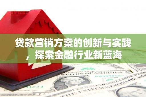 英德贷款营销方案的创新与实践，探索金融行业新蓝海
