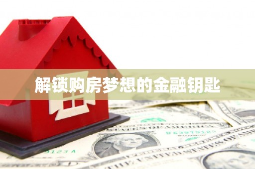 英德解锁购房梦想的金融钥匙