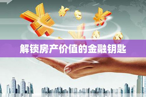英德解锁房产价值的金融钥匙