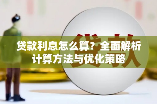 英德贷款利息怎么算？全面解析计算方法与优化策略