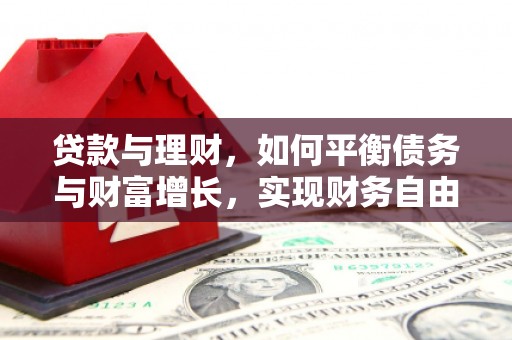 英德贷款与理财，如何平衡债务与财富增长，实现财务自由
