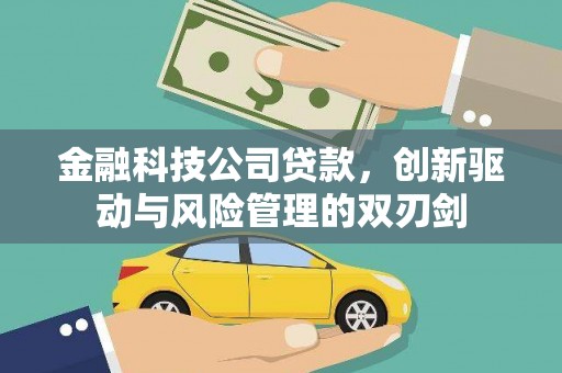 英德金融科技公司贷款，创新驱动与风险管理的双刃剑